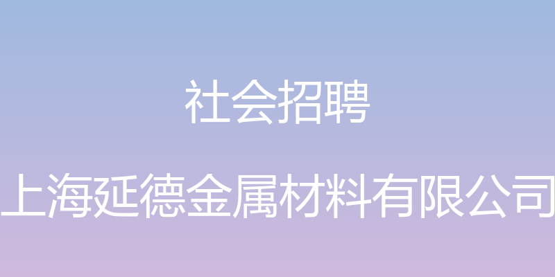 社会招聘 - 上海延德金属材料有限公司