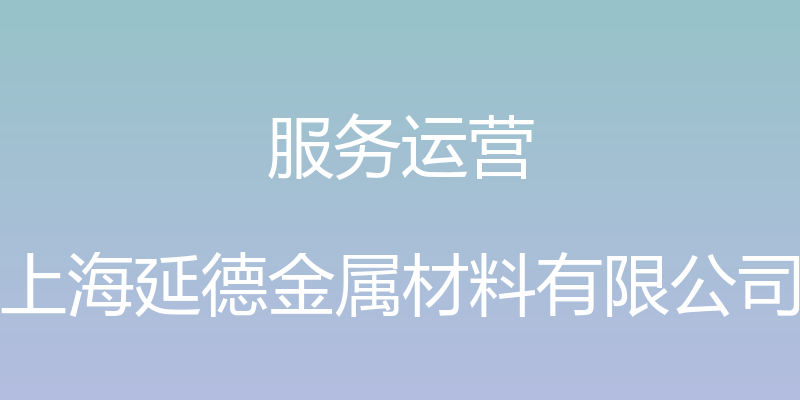 服务运营 - 上海延德金属材料有限公司